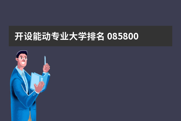 开设能动专业大学排名 085800能源动力考研院校排名